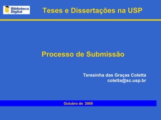 Teses e Dissertações na USP Outubro de  2009 Teresinha das Graças Coletta [email_address] Processo de Submissão 