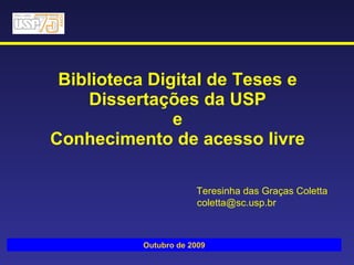 Biblioteca Digital de Teses e Dissertações da USP e Conhecimento de acesso livre Teresinha das Graças Coletta [email_address] Outubro de 2009 