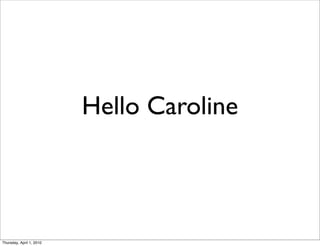 Hello Caroline



Thursday, April 1, 2010
 