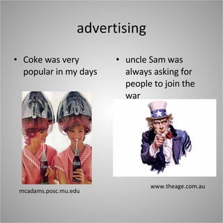 advertising Coke was very popular in my days uncle Sam was always asking for people to join the war mcadams.posc.mu.edu www.theage.com.au 