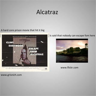Alcatraz  A hard core prison movie that hit it big www.grisnich.com Is said that nobody can escape fom here www.flickr.com 