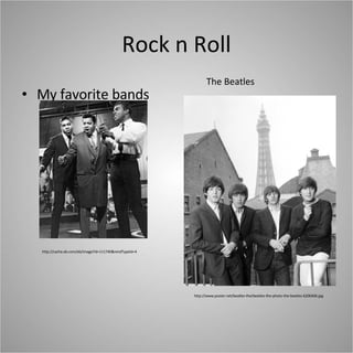 Rock n Roll My favorite bands http://cache.eb.com/eb/image?id=111740&rendTypeId=4 http://www.poster.net/beatles-the/beatles-the-photo-the-beatles-6206406.jpg The Beatles 