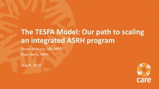 The TESFA Model: Our path to scaling
an integrated ASRH program
Feven Mekuria, MD MPH
Ryan Derni, MPH
May 9, 2019
 