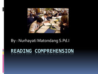READING COMPREHENSION
By : Nurhayati Matondang S.Pd.I
 