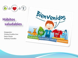Hábitos
saludables
Integrantes:
Viviana Cevallos Lino
Darío Clavijo
Anthony González
 