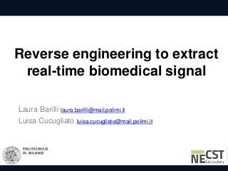 Reverse engineering to extract
real-time biomedical signal
Laura Barilli laura.barilli@mail.polimi.it
Luisa Cucugliato luisa.cucugliato@mail.polimi.it
 