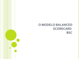 O MODELO BALANCED SCORECARD  BSC 