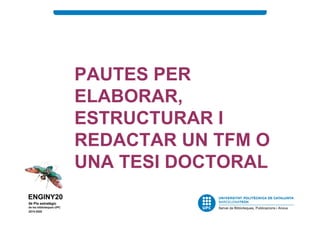 PAUTES PER
ELABORAR,
ESTRUCTURAR I
REDACTAR UN TFM O
UNA TESI DOCTORAL
 
