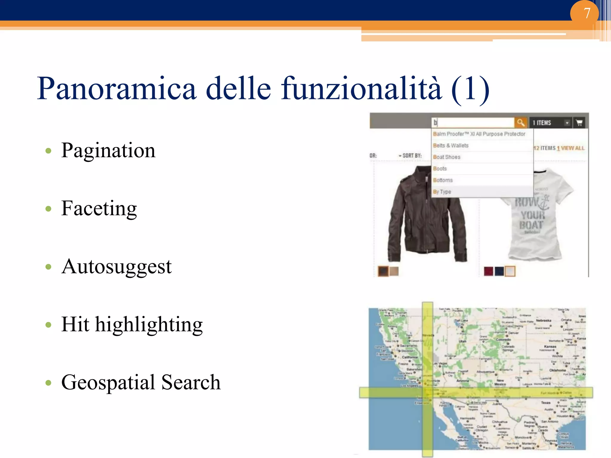 Panoramica delle funzionalità (1)
• Pagination
• Faceting
• Autosuggest
• Hit highlighting
• Geospatial Search
7
 