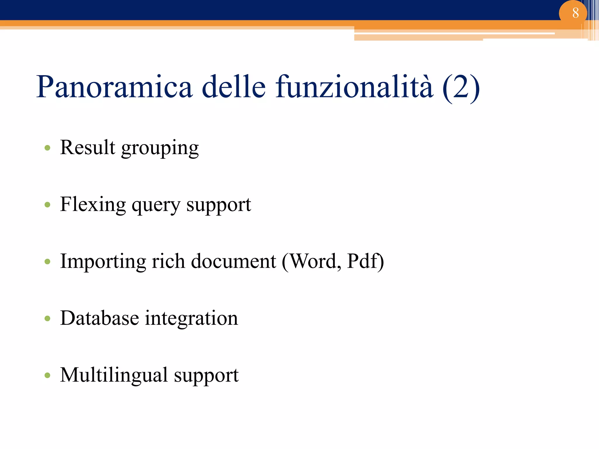 Panoramica delle funzionalità (2)
• Result grouping
• Flexing query support
• Importing rich document (Word, Pdf)
• Database integration
• Multilingual support
8
 