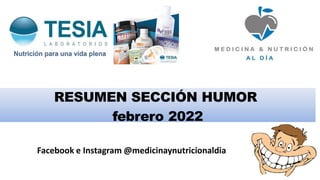Facebook e Instagram @medicinaynutricionaldia
RESUMEN SECCIÓN HUMOR
febrero 2022
 
