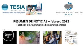 RESUMEN DE NOTICIAS – febrero 2022
Facebook e Instagram @medicinaynutricionaldia
 
