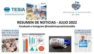 RESUMEN DE NOTICIAS - JULIO 2022
Facebook e Instagram @medicinaynutricionaldia
 