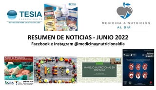 RESUMEN DE NOTICIAS - JUNIO 2022
Facebook e Instagram @medicinaynutricionaldia
 