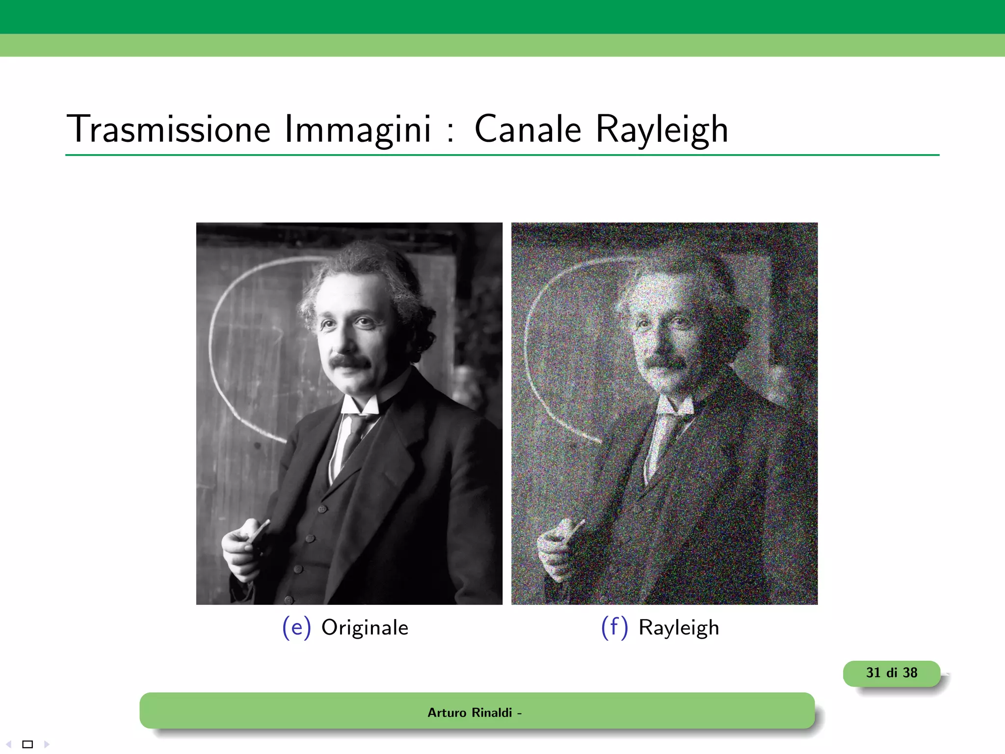 Trasmissione Immagini : Canale Rayleigh




            (e) Originale                      (f) Rayleigh
                                                              31 di 38

                            Arturo Rinaldi -
 