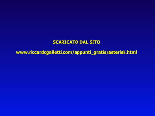 SCARICATO DAL SITO www.riccardogalletti.com/appunti_gratis/asterisk.html 