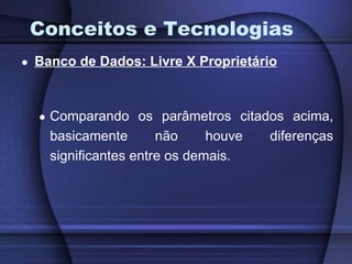Conceitos e Tecnologias Banco de Dados: Livre X Proprietário Comparando os parâmetros citados acima, basicamente não houve diferenças significantes entre os demais. 