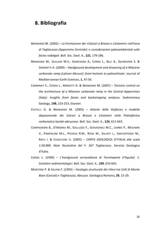 26
8. Bibliografia
BRANDANO M. (2002) – La Formazione dei «Calcari a Briozoi e Litotamni» nell’area
di Tagliacozzo (Appenn...