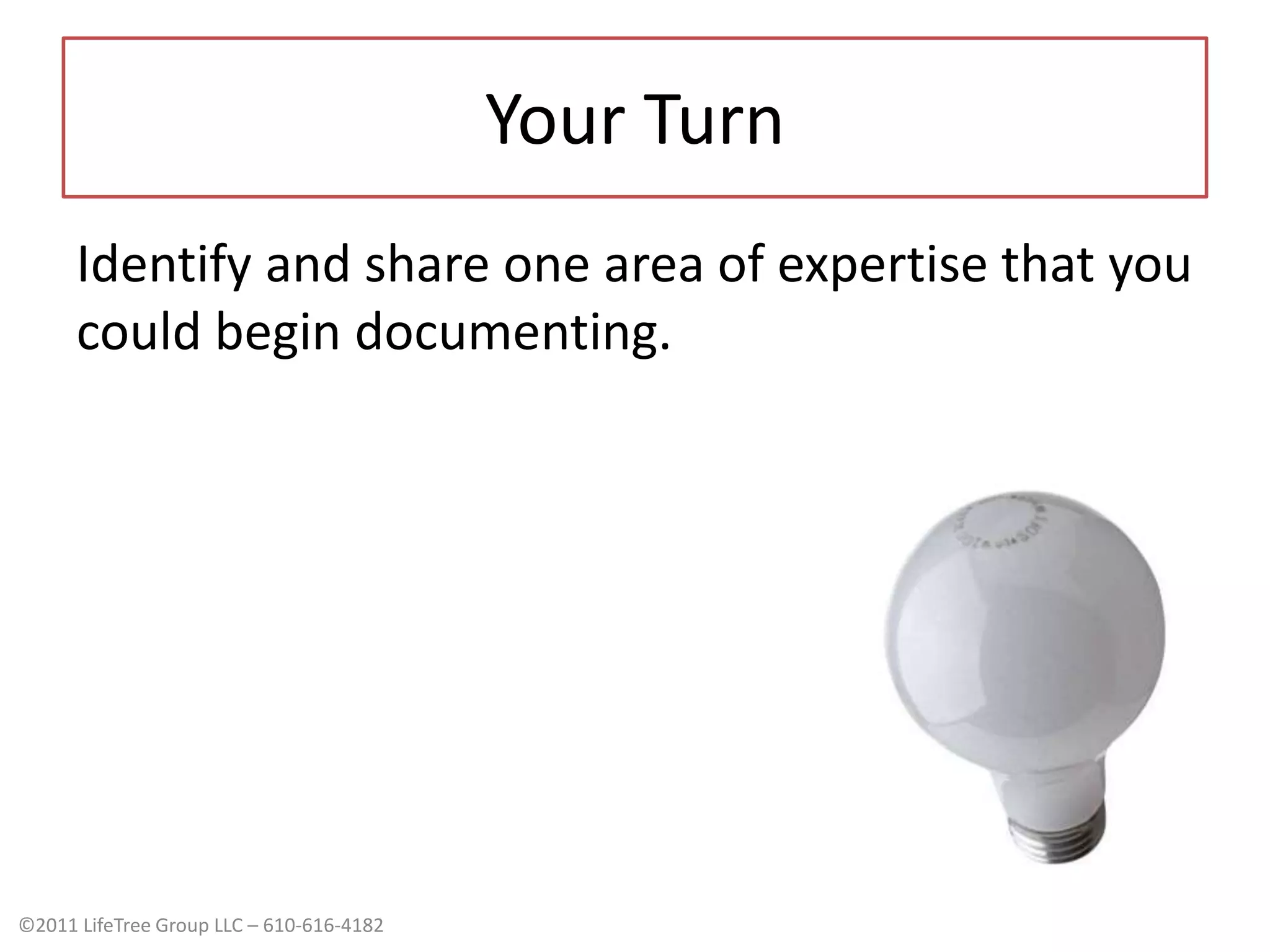 Your TurnIdentify and share one area of expertise that you could begin documenting.
