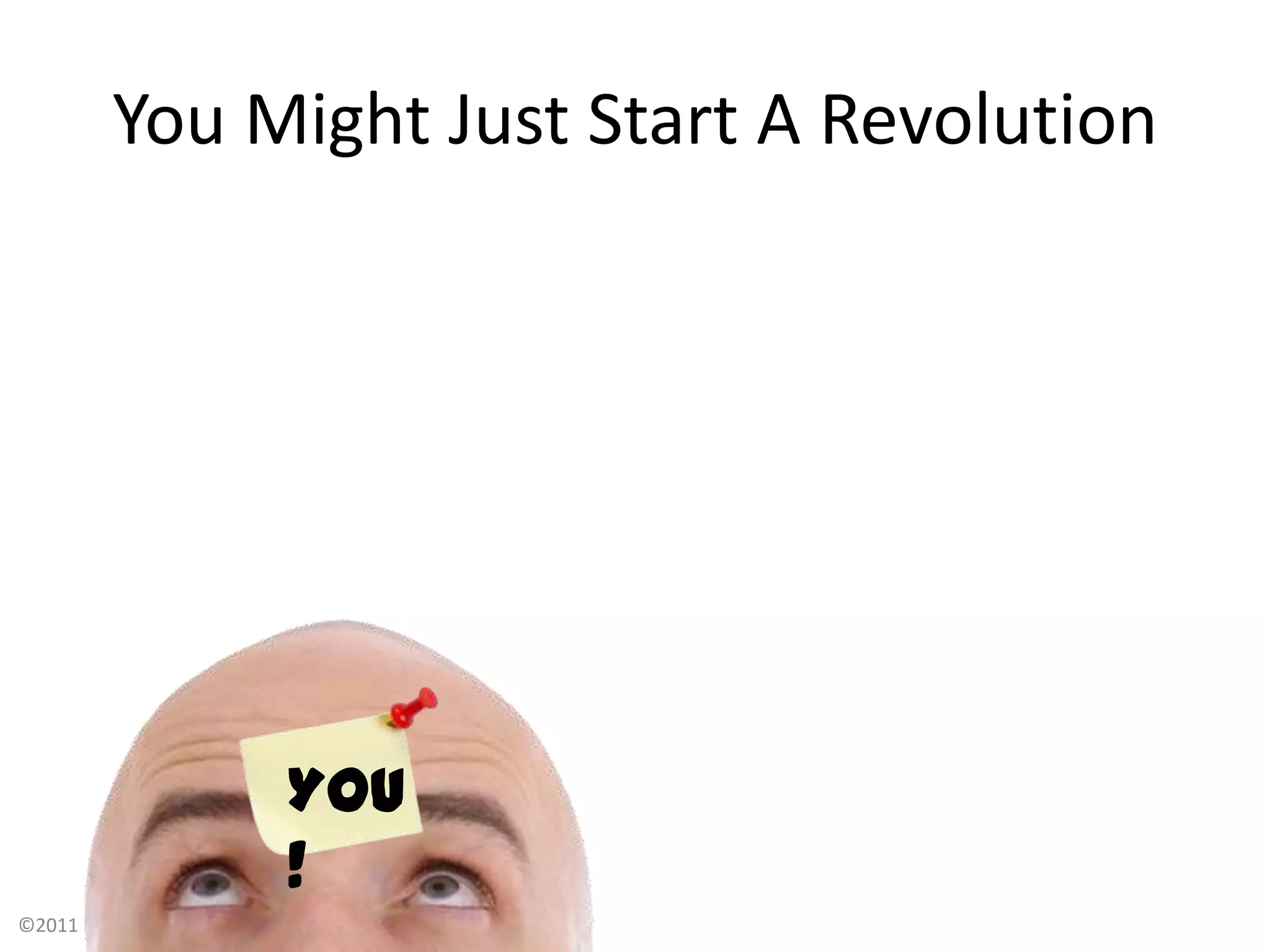 You Might Just Start A RevolutionYOU !