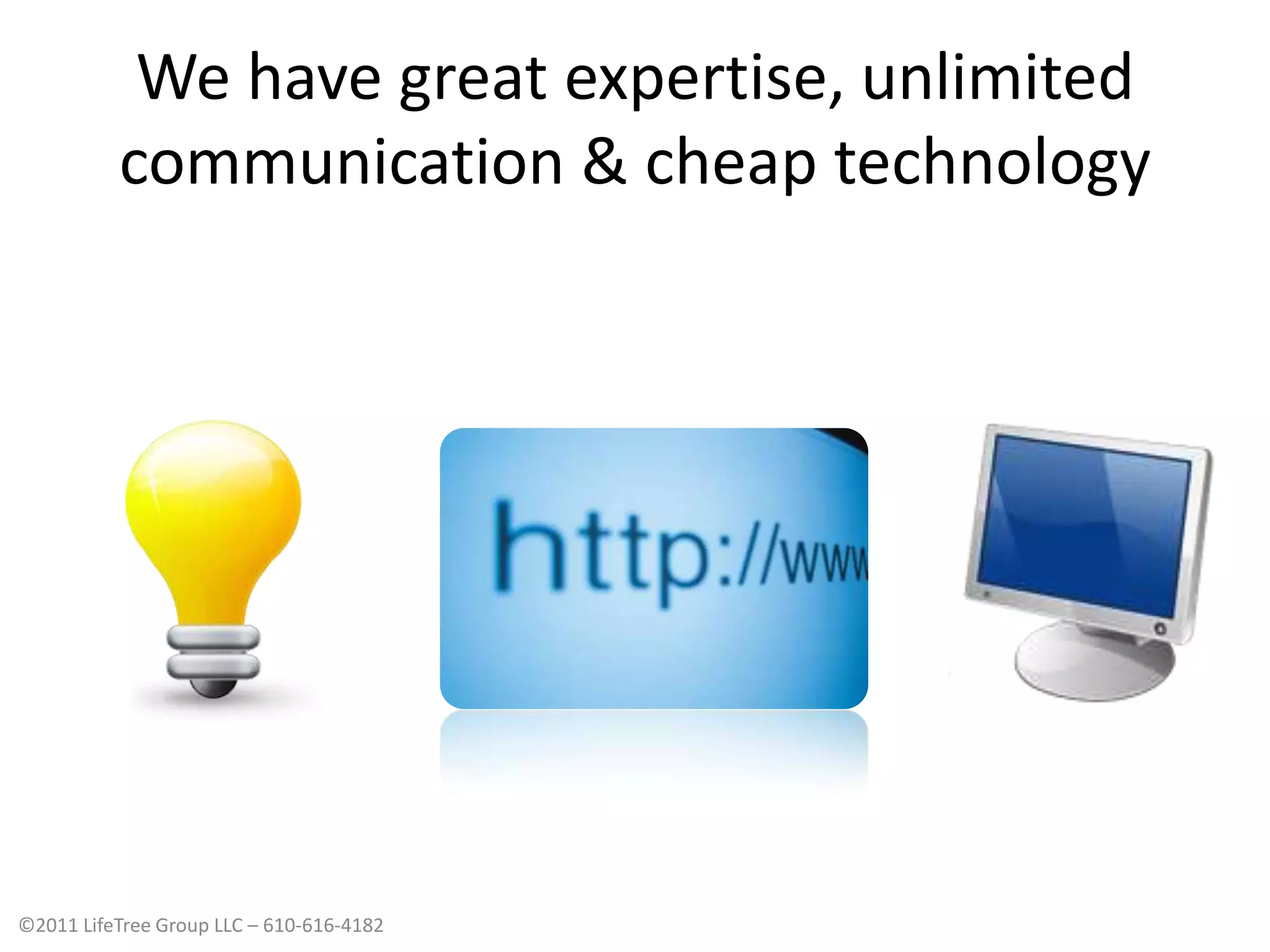 We have great expertise, unlimited communication & cheap technology