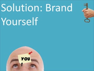 Solution: Learn How To Brand YourselfSolution: Brand YourselfYOU !