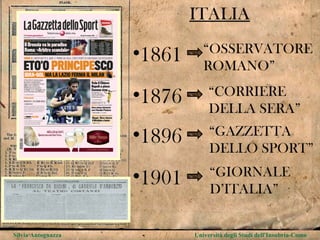 Silvia Antognazza  Università degli Studi dell'Insubria-Como ITALIA 1861 “ OSSERVATORE ROMANO” 1876 “ CORRIERE DELLA SERA” 1896 “ GAZZETTA DELLO SPORT” 1901 “ GIORNALE D’ITALIA” 