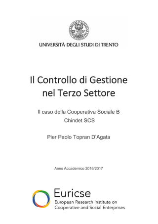 Il	Controllo	di	Gestione													
nel	Terzo	Settore																		
Il caso della Cooperativa Sociale B
Chindet SCS
Pier Paolo Topran D’Agata
Anno Accademico 2016/2017
 