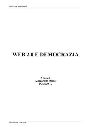 Web 2.0 e democrazia




   WEB 2.0 E DEMOCRAZIA



                           A cura di
                       Mezzanotte Marco
                         5Ci 2009/10




Mezzanotte Marco 5Ci                      1
 