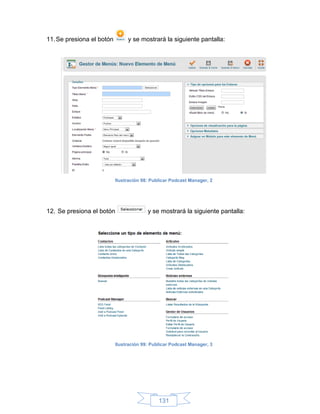 11. Se presiona el botón        y se mostrará la siguiente pantalla:




                           Ilustración 98: Publicar Podcast Manager, 2




12. Se presiona el botón                 y se mostrará la siguiente pantalla:




                           Ilustración 99: Publicar Podcast Manager, 3




                                              131
 