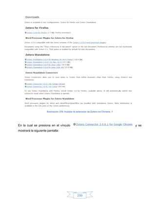 Ilustración 376: Instalar la extensión de Zotero en Chrome, 1




En la cual se presiona en el vínculo                                                 y se
mostrará la siguiente pantalla:




                                                 299
 
