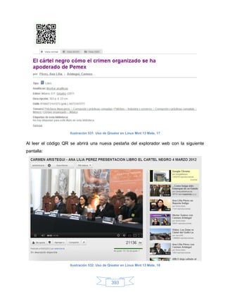 Ilustración 531: Uso de Qreator en Linux Mint 13 Mate, 17


Al leer el código QR se abrirá una nueva pestaña del explorador web con la siguiente
pantalla:




                    Ilustración 532: Uso de Qreator en Linux Mint 13 Mate, 18




                                              393
 