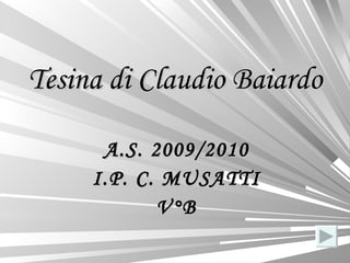 Tesina di Claudio Baiardo A.S. 2009/2010 I.P. C. MUSATTI V°B 