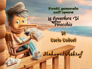 Le Avventure Di
Pinocchio
Di
Carlo Collodi
Punti generale
sull’opera
Mohamed Ashraf
 
