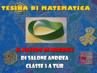 TESINA DI MATEMATICA   IL NASTRO DI MOEBIUS DI SALONE ANDREA CLASSE 5 A TUR 