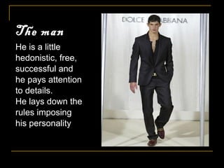 The manThe man
He is a little
hedonistic, free,
successful and
he pays attention
to details.
He lays down the
rules imposing
his personality
 