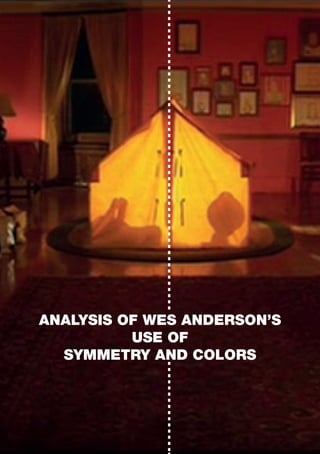 ANALYSIS OF WES ANDERSON’S
USE OF
SYMMETRY AND COLORS
 