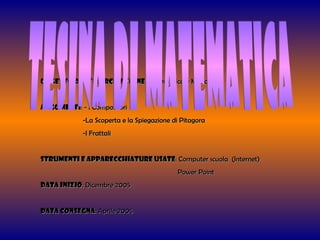OGGETTO DELL’ESERCITAZIONE : Matematica e Musica ARGOMENTI : - I Compositori -La Scoperta e la Spiegazione di Pitagora -I Frattali STRUMENTI E APPARECCHIATURE USATE : Computer scuola  (Internet) Power Point DATA INIZIO : Dicembre 2005 DATA CONSEGNA : Aprile 2006 TESINA DI MATEMATICA 
