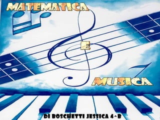 MATEMATICA E MUSICA di Boschetti Jessica 4^B Tur 