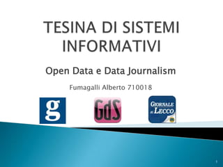 Open Data e Data Journalism
Fumagalli Alberto 710018
1
 