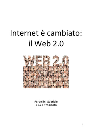 Internet è cambiato:
     il Web 2.0




      Perbellini Gabriele
       5ci A.S. 2009/2010




                            1
 