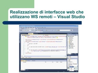 Realizzazione di interfacce web che
utilizzano WS remoti – Visual Studio
 