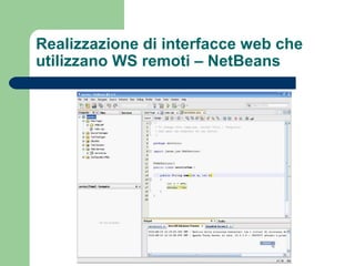 Realizzazione di interfacce web che
utilizzano WS remoti – NetBeans
 