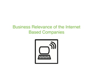 Business Relevance of the Internet
       Based Companies
 