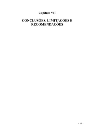 Capítulo VII
CONCLUSÕES, LIMITAÇÕES E
RECOMENDAÇÕES
- 298 -
 