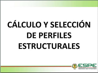 CÁLCULO Y SELECCIÓN
DE PERFILES
ESTRUCTURALES
 