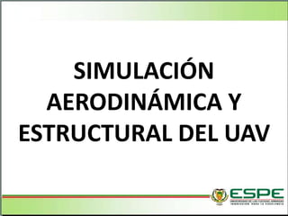 SIMULACIÓN
AERODINÁMICA Y
ESTRUCTURAL DEL UAV
 