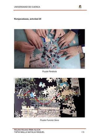 UNIVERSIDAD DE CUENCA
ROJAS ROJAS IRMA ALICIA
TAPIA MALLA NATALIA RAQUEL 178
Rompecabezas, actividad 20
Puzzle Parábola
Puzzle Función Seno
 