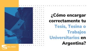 ¿Cómo encargar
correctamente tu
Tesis, Tesina o
Trabajos
Universitarios en
Argentina?
 
