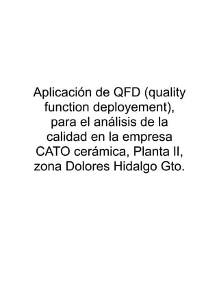 Aplicación de QFD (quality 
function deployement), 
para el análisis de la 
calidad en la empresa 
CATO cerámica, Planta lI, 
zona Dolores Hidalgo Gto. 
 